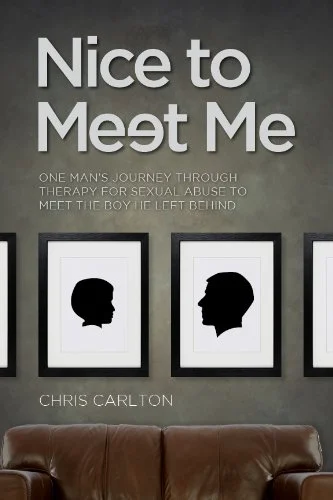 Nice to Meet Me: One Man’s Journey Through Therapy for Sexual Abuse to Meet the Boy He Left Behind